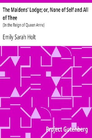 [Gutenberg 21235] • The Maidens' Lodge; or, None of Self and All of Thee / (In the Reign of Queen Anne)